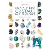 La bible des cristaux pour les débutants : choisissez les bons cristaux pour équilibrer les énergies de vos chakras