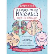 Le grand livre des massages pour les débutants : appuyez ici ! : les meilleures techniques pour se faire du bien !