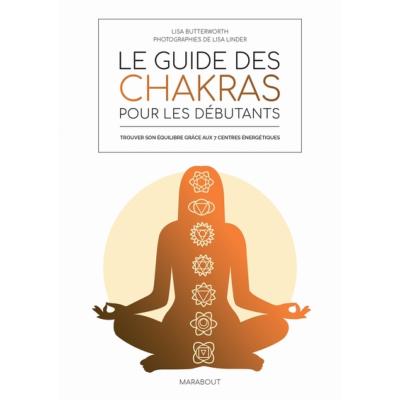 Le guide des chakras pour les débutants : trouver son équilibre grâce aux 7 centres énergétiques