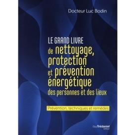 Le grand livre de nettoyage, protection et prévention énergétique des personnes et des lieux : prévention, techniques et remèdes
