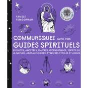 Communiquez avec vos guides spirituels : divinités, ancêtres, maîtres ascensionnés, esprits de la nature, animaux guides, êtres des étoiles et anges